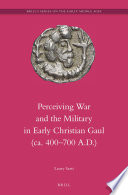 Perceiving war and the military in early Christian Gaul (ca. 400-700 A.D.) /