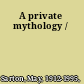 A private mythology /