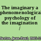 The imaginary a phenomenological psychology of the imagination /