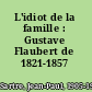 L'idiot de la famille : Gustave Flaubert de 1821-1857 /
