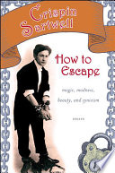 How to escape : magic, madness, beauty, and cynicism /