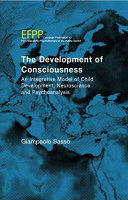 The development of consciousness an integrative model of child development, neuroscience and psychoanalysis /