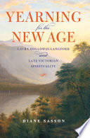 Yearning for the new age Laura Holloway-Langford and late Victorian spirituality /