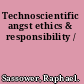 Technoscientific angst ethics & responsibility /