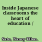 Inside Japanese classrooms the heart of education /