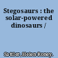 Stegosaurs : the solar-powered dinosaurs /