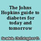 The Johns Hopkins guide to diabetes for today and tomorrow /