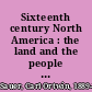 Sixteenth century North America : the land and the people as seen by the Europeans /