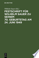 Festschrift Für Wilhelm Sauer Zu Seinem 70. Geburtstag Am 24. Juni 1949 : Mit Bibliographie /