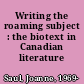 Writing the roaming subject : the biotext in Canadian literature /