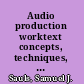 Audio production worktext concepts, techniques, and equipment /