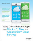 Building cross-platform apps using titanium, alloy, and appcelerator cloud services /