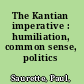 The Kantian imperative : humiliation, common sense, politics /