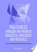 Politeness through the prism of requests : apologies and refusals a case of advanced Serbian efl learners /
