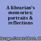 A librarian's memories; portraits & reflections