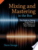 Mixing and mastering in the box : the guide to making great mixes and final masters on your computer /