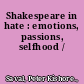 Shakespeare in hate : emotions, passions, selfhood /