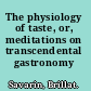 The physiology of taste, or, meditations on transcendental gastronomy /