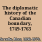 The diplomatic history of the Canadian boundary, 1749-1763 /