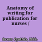 Anatomy of writing for publication for nurses /