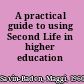 A practical guide to using Second Life in higher education