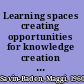 Learning spaces creating opportunities for knowledge creation in academic life /