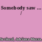 Somebody saw ... /