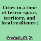 Cities in a time of terror space, territory, and local resilience /