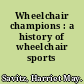 Wheelchair champions : a history of wheelchair sports /