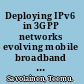 Deploying IPv6 in 3GPP networks evolving mobile broadband from 2G to LTE and beyond /