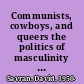 Communists, cowboys, and queers the politics of masculinity in the work of Arthur Miller and Tennessee Williams /