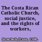 The Costa Rican Catholic Church, social justice, and the rights of workers, 1979-1996