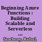 Beginning Azure Functions : Building Scalable and Serverless Apps /