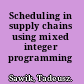Scheduling in supply chains using mixed integer programming