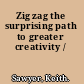 Zig zag the surprising path to greater creativity /