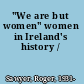 "We are but women" women in Ireland's history /