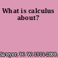 What is calculus about?