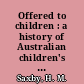 Offered to children : a history of Australian children's literature, 1841-1941 /