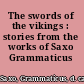 The swords of the vikings : stories from the works of Saxo Grammaticus /