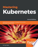 Mastering Kubernetes : master the art of container management by using the power of Kubernetes /