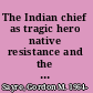 The Indian chief as tragic hero native resistance and the literatures of America, from Moctezuma to Tecumseh /