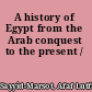 A history of Egypt from the Arab conquest to the present /