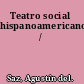 Teatro social hispanoamericano /