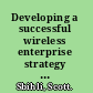 Developing a successful wireless enterprise strategy a manager's guide /