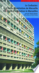 Le Corbusier : l'Unité d'habitation de Marseille et les autres unités d'habitation à Rezé-les-Nantes, Berlin, Briey en Forêt et Firminy = Unité d'habitation in Marseilles and the four other unité blocks in Rezé-les-Nantes, Berlin, Briey en Forêt and Firminy /
