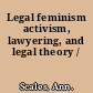 Legal feminism activism, lawyering, and legal theory /