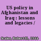 US policy in Afghanistan and Iraq : lessons and legacies /