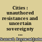 Cities : unauthored resistances and uncertain sovereignty in the urban world /