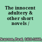 The innocent adultery & other short novels /
