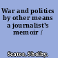 War and politics by other means a journalist's memoir /